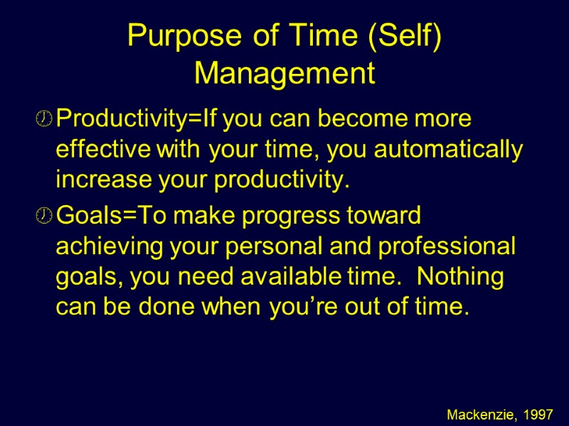 Purpose of Time (Self) Management Productivity=If you can become more effective with your time,